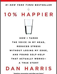 10 Happier How I Tamed The Voice in My Head Reduced Stress Without Losing My Edge