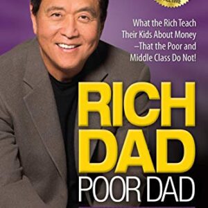 Rich Dad Poor Dad: What the Rich Teach Their Kids About Money That the Poor and Middle Class Do Not