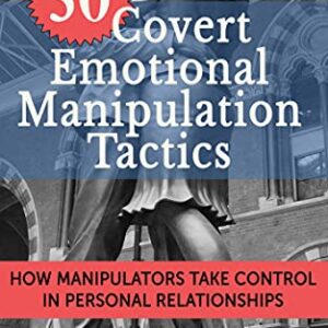 30 Covert Emotional Manipulation Tactics: How Manipulators Take Control In Personal Relationships