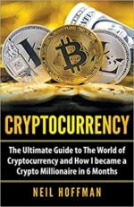 Cryptocurrency: The Ultimate Guide to The World of Cryptocurrency and How I Became a Crypto Millionaire in 6 Months