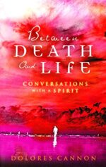 Between Death and Life – Conversations with a Spirit: An internationally acclaimed hypnotherapist’s guide to past lives, guardian angels and the death experience