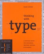 Thinking with type: A Critical Guide for Designers, Writers, Editors, & Students (Revised, Expanded)[ THINKING WITH TYPE: A CRITICAL GUIDE FOR DESIGNERS, WRITERS, EDITORS, & STUDENTS (REVISED, EXPANDED) ]