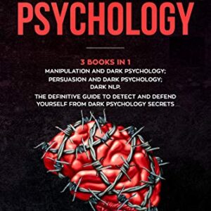 Dark Psychology : (3 Books in 1): Manipulation and Dark Psychology; Persuasion and Dark Psychology; Dark NLP. The Definitive Guide to Detect and Defend ... Secrets (The Dark Psychology Series)