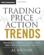 Trading Price Action Trends: Technical Analysis of Price Charts Bar by Bar for the Serious Trader 1st Edition
