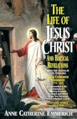 The Life of Jesus Christ and Biblical Revelations (Volume 3): From the Visions of Blessed Anne Catherine Emmerich (Volume 3)