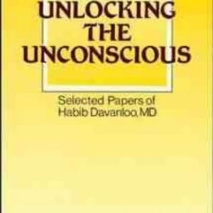 Unlocking the Unconscious: Selected Papers of Habib Davanloo, MD 1st Edition