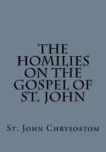 The Homilies on the Gospel of St. John by St. John Chrysostom