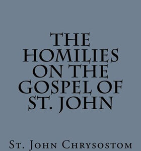 The Homilies on the Gospel of St. John by St. John Chrysostom