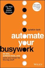Automate Your Busywork: Do Less, Achieve More, and Save Your Brain for the Big Stuff 1st Edition