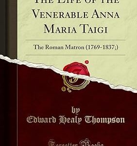 The Life of the Venerable Anna Maria Taigi: The Roman Matron (1769-1837) (Classic Reprint)