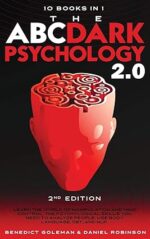The ABC ... DARK PSYCHOLOGY 2.0 - 10 Books in 1 - 2nd Edition: Learn the World of Manipulation and Mind Control. The Psychological Skills you Need to Analyze People. Use Body Language, CBT and NLP.