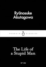The Life of a Stupid Man: Ryunosuke Akutagawa (Penguin Little Black Classics)