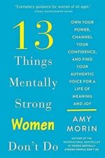 13 Things Mentally Strong Women Don't Do: Own Your Power, Channel Your Confidence, and Find Your Authentic Voice for a Life of Meaning and Joy