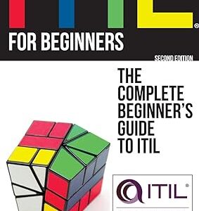 ITIL For Beginners: The Complete Beginner's Guide to ITIL