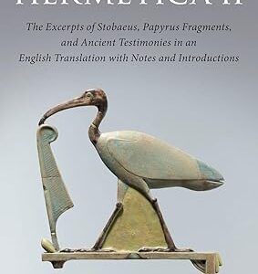 Hermetica II: The Excerpts of Stobaeus, Papyrus Fragments, and Ancient Testimonies in an English Translation with Notes and Introduction