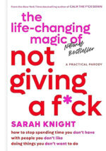 The Life-Changing Magic of Not Giving a F*ck: How to Stop Spending Time You Don't Have with People You Don't Like Doing Things You Don't Want to Do (A No F*cks Given Guide Book 1)