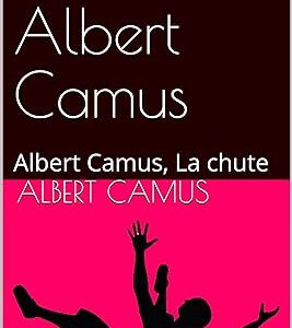 La chute, Albert Camus: Albert Camus, La chute (French Edition)