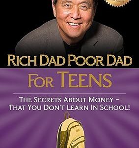 Rich Dad Poor Dad for Teens: The Secrets about Money--That You Don't Learn in School!
