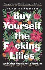 Buy Yourself the F*cking Lilies: And Other Rituals to Fix Your Life, from Someone Who's Been There