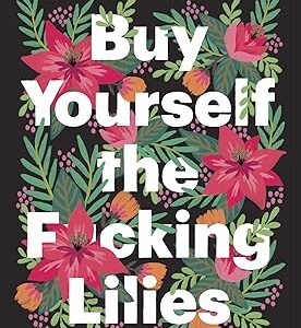 Buy Yourself the F*cking Lilies: And Other Rituals to Fix Your Life, from Someone Who's Been There