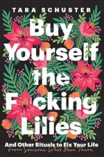 Buy Yourself the F*cking Lilies: And Other Rituals to Fix Your Life, from Someone Who's Been There