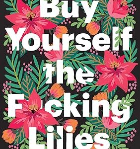 Buy Yourself the F*cking Lilies: And Other Rituals to Fix Your Life, from Someone Who's Been There