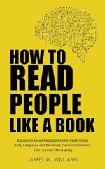 How to Read People Like a Book: A Guide to Speed-Reading People, Understand Body Language and Emotions, Decode Intentions, and Connect Effortlessly (Communication Skills Training)