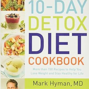 The Blood Sugar Solution 10-Day Detox Diet Cookbook: More than 150 Recipes to Help You Lose Weight and Stay Healthy for Life (The Dr. Hyman Library, 4)