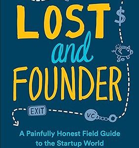 Lost and Founder: A Painfully Honest Field Guide to the Startup World