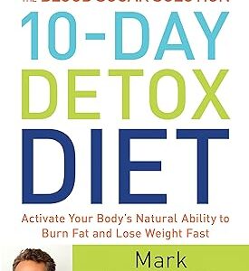 The Blood Sugar Solution 10-Day Detox Diet: Activate Your Body's Natural Ability to Burn Fat and Lose Weight Fast (The Dr. Hyman Library Book 3)