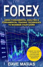 Forex: Using Fundamental Analysis & Fundamental Trading Techniques to maximize your Gains.