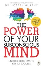 The POWER of Your Subconscious Mind : The POWER of Your Subconscious Mind -How This Book Can Work Miracles in Your Life