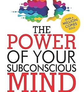 The POWER of Your Subconscious Mind : The POWER of Your Subconscious Mind -How This Book Can Work Miracles in Your Life